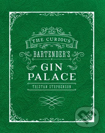 The Curious Bartender&#039;s Gin Palace - Tristan Stephenson, Ryland, Peters and Small, 2016