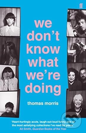Kniha: We Dont Know What Were Doing (Thomas Morris). Faber and Faber, 2016 Kniha: We Dont Know What Were Doing (Thomas Morris). Faber and Faber, 2016