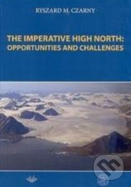 Kniha: The Imperative High North: Opportunities and Challenge (Ryszard M. Czarny). Vydavateľstvo Michala Vaška, 2016 Kniha: The Imperative High North: Opportunities and Challenge (Ryszard M. Czarny). Vydavateľstvo Michala Vaška, 2016