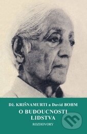 Kniha: O budoucnosti lidstva (Džiddu Krišnamurti a David Bohm). Pragma, 2016 Kniha: O budoucnosti lidstva (Džiddu Krišnamurti a David Bohm). Pragma, 2016