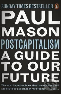 Kniha: Postcapitalism (Paul Mason). Penguin Books, 2016 Kniha: Postcapitalism (Paul Mason). Penguin Books, 2016