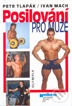 Kniha: Posilování pro muže (Ivan Mach a Petr Tlapák). Olympia, 2003 Kniha: Posilování pro muže (Ivan Mach a Petr Tlapák). Olympia, 2003