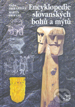 Kniha: Encyklopedie slovanských bohů a mýtů (Martin Profant a Naďa Profantová). Libri, 2000 Kniha: Encyklopedie slovanských bohů a mýtů (Martin Profant a Naďa Profantová). Libri, 2000
