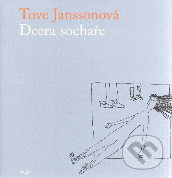 Kniha: Dcera sochaře (Tove Jansson). Argo, 2002 Kniha: Dcera sochaře (Tove Jansson). Argo, 2002