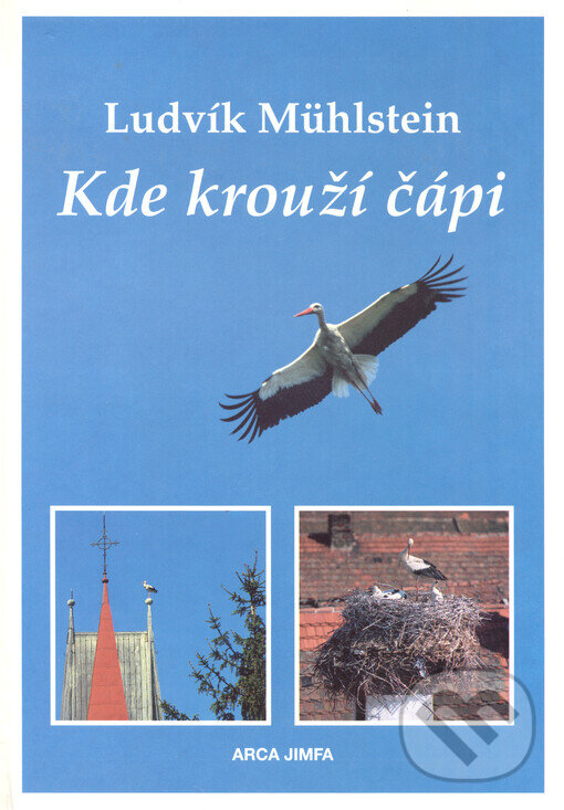 Kniha: Kde krouží čápi (Ludvík Mühlstein). Arca JiMfa, 1999 Kniha: Kde krouží čápi (Ludvík Mühlstein). Arca JiMfa, 1999