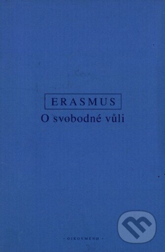 Kniha: O svobodné vůli (Erasmus Rotterdamský). OIKOYMENH, 2007 Kniha: O svobodné vůli (Erasmus Rotterdamský). OIKOYMENH, 2007