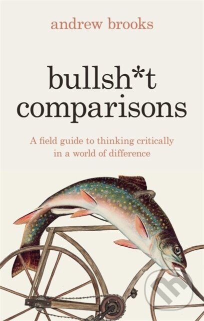 Kniha: Bullsh*t Comparisons (Andrew Brooks). Footnote Press Ltd, 2024 Kniha: Bullsh*t Comparisons (Andrew Brooks). Footnote Press Ltd, 2024