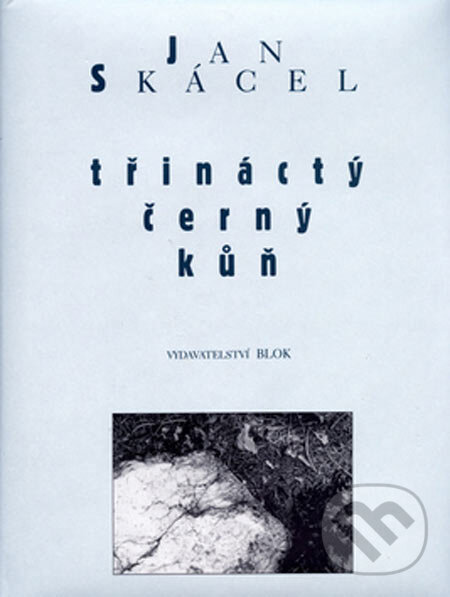 Kniha: Třináctý černý kůň (Jan Skácel). Vydavatelství BLOK, 2001 Kniha: Třináctý černý kůň (Jan Skácel). Vydavatelství BLOK, 2001