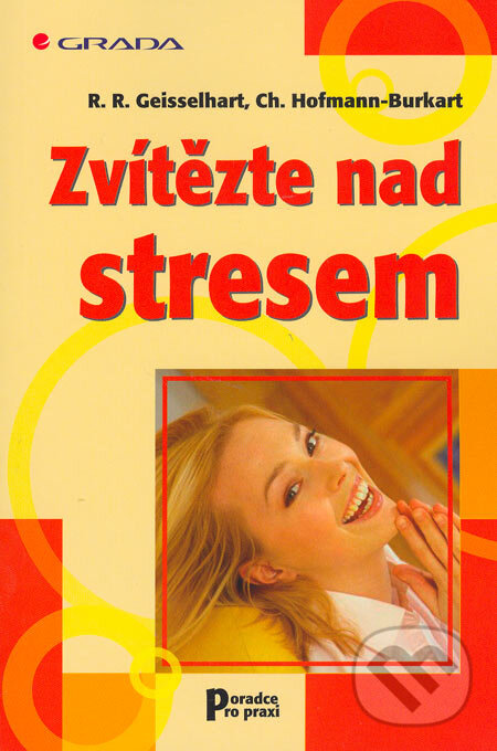 Kniha: Zvítězte nad stresem (Christiane Hofmann-Burkart a Roland R. Geisselhart). Grada, 2006 Kniha: Zvítězte nad stresem (Christiane Hofmann-Burkart a Roland R. Geisselhart). Grada, 2006