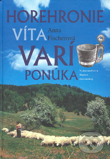 Kniha: Horehronie víta, varí, ponúka (Anna Fischerová). Vydavateľstvo Matice slovenskej, 2005 Kniha: Horehronie víta, varí, ponúka (Anna Fischerová). Vydavateľstvo Matice slovenskej, 2005