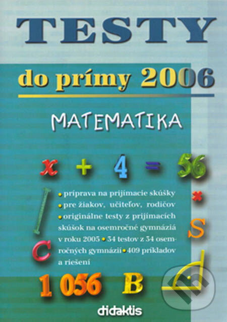 Kniha: Testy do prímy 2006 - matematika (Autorský kolektiv). Didaktis, 2005 Kniha: Testy do prímy 2006 - matematika (Autorský kolektiv). Didaktis, 2005