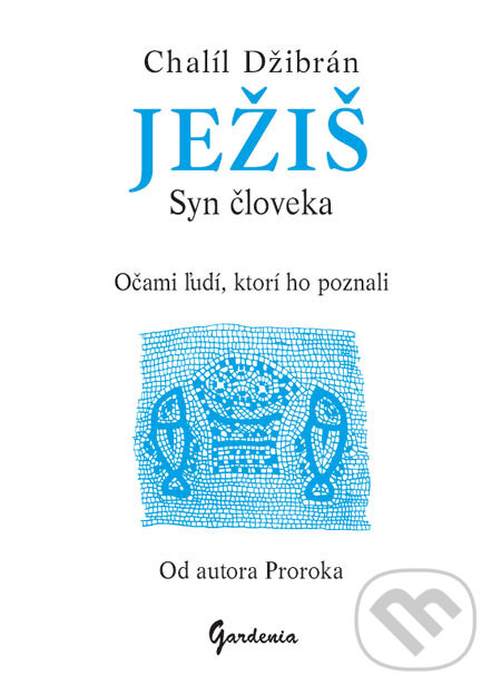 Kniha: Ježiš - Syn človeka (Chalíl Džibrán). Gardenia, 2005 Kniha: Ježiš - Syn človeka (Chalíl Džibrán). Gardenia, 2005