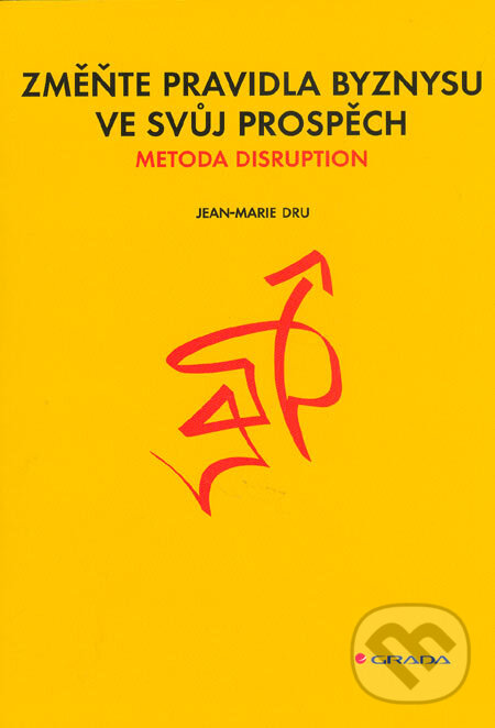 Kniha: Změňte pravidla byznysu ve svůj prospěch (Jean-Marie Dru). Grada, 2005 Kniha: Změňte pravidla byznysu ve svůj prospěch (Jean-Marie Dru). Grada, 2005