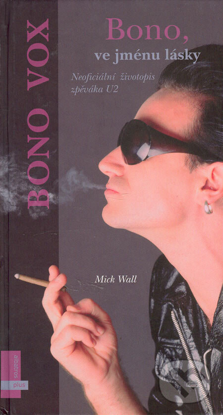 Kniha: Bono: Ve jménu lásky (Mick Wall). Albatros CZ, 2005 Kniha: Bono: Ve jménu lásky (Mick Wall). Albatros CZ, 2005