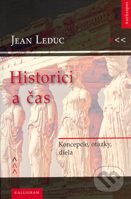 Kniha: Historici a čas (Jean Leduc). Kalligram, 2005 Kniha: Historici a čas (Jean Leduc). Kalligram, 2005