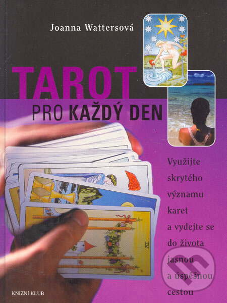 Kniha: Tarot pro každý den (Joanna Wattersová). Knižní klub, 2005 Kniha: Tarot pro každý den (Joanna Wattersová). Knižní klub, 2005