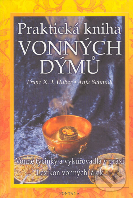 Kniha: Praktická kniha vonných dýmů (Anja Schmidt a Franz X. J. Huber). Fontána, 2005 Kniha: Praktická kniha vonných dýmů (Anja Schmidt a Franz X. J. Huber). Fontána, 2005