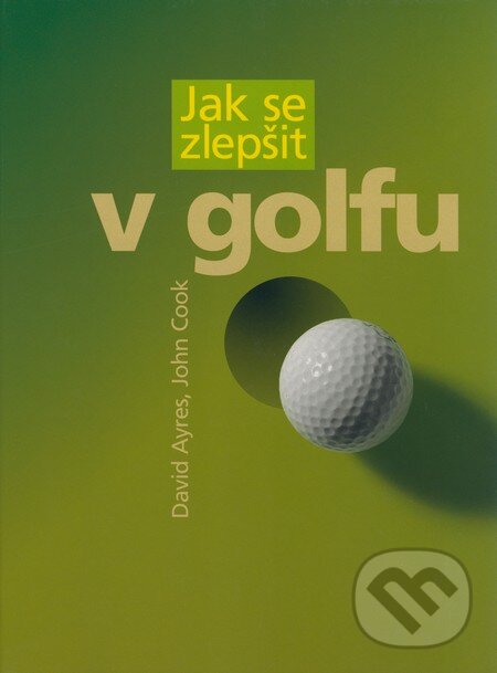 Kniha: Jak se zlepšit v golfu (David Ayres a John Cook). Computer Press, 2005 Kniha: Jak se zlepšit v golfu (David Ayres a John Cook). Computer Press, 2005