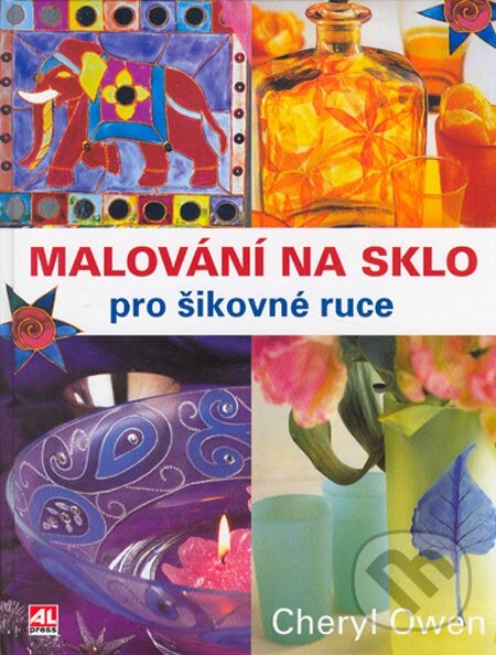 Kniha: Malování na sklo pro šikovné ruce (Cheryl Owen). Alpress, 2005 Kniha: Malování na sklo pro šikovné ruce (Cheryl Owen). Alpress, 2005