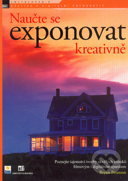 Kniha: Naučte se exponovat kreativně (Bryan Peterson). Zoner Press, 2005 Kniha: Naučte se exponovat kreativně (Bryan Peterson). Zoner Press, 2005