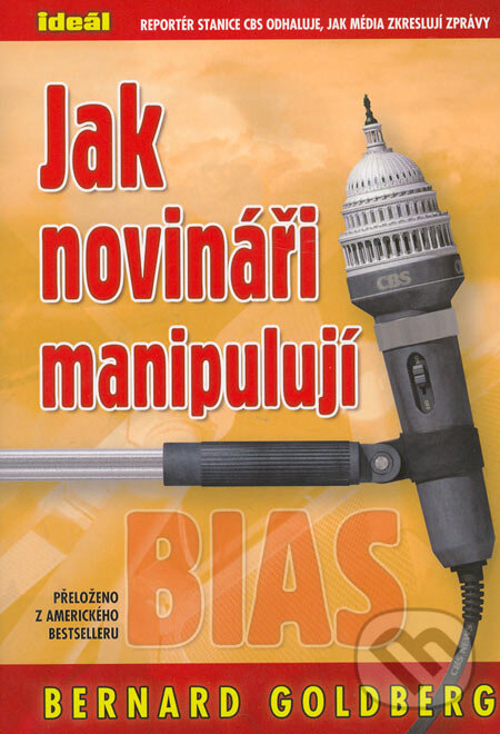 Kniha: Jak novináři manipulují (Bernard Goldberg). Ideál, 2005 Kniha: Jak novináři manipulují (Bernard Goldberg). Ideál, 2005