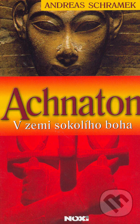 Kniha: Achnaton - V zemi sokolího boha (Andreas Schramek). NOXI, 2005 Kniha: Achnaton - V zemi sokolího boha (Andreas Schramek). NOXI, 2005