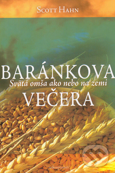 Kniha: Baránkova večera (Scott Hahn). Redemptoristi - Slovo medzi nami, 2005 Kniha: Baránkova večera (Scott Hahn). Redemptoristi - Slovo medzi nami, 2005