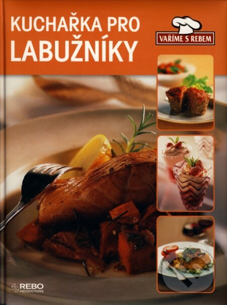 Kniha: Kuchařka pro labužníky (Rebo). Rebo, 2006 Kniha: Kuchařka pro labužníky (Rebo). Rebo, 2006