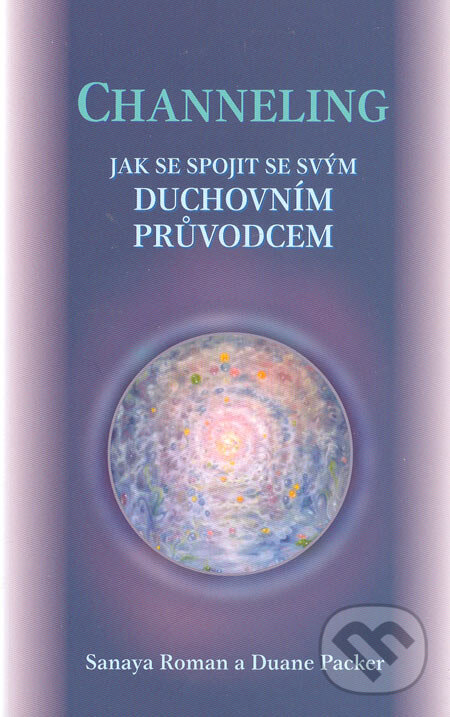 Kniha: Channeling (Duane Packer a Sanaya Roman). Šťastní lidé, 2005 Kniha: Channeling (Duane Packer a Sanaya Roman). Šťastní lidé, 2005