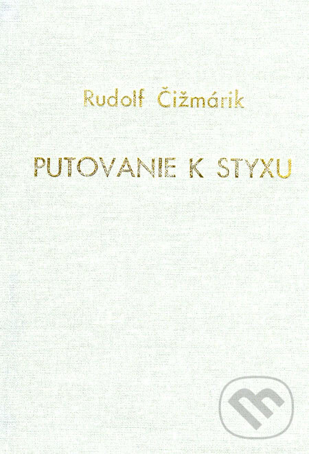 Kniha: Putovanie k Styxu (Rudolf Čižmárik). Alexandra, 2005 Kniha: Putovanie k Styxu (Rudolf Čižmárik). Alexandra, 2005