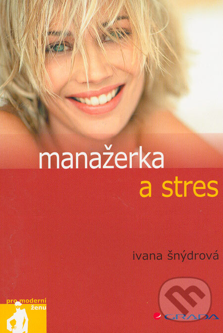 Kniha: Manažerka a stres (Ivana Šnýdrová). Grada, 2006 Kniha: Manažerka a stres (Ivana Šnýdrová). Grada, 2006