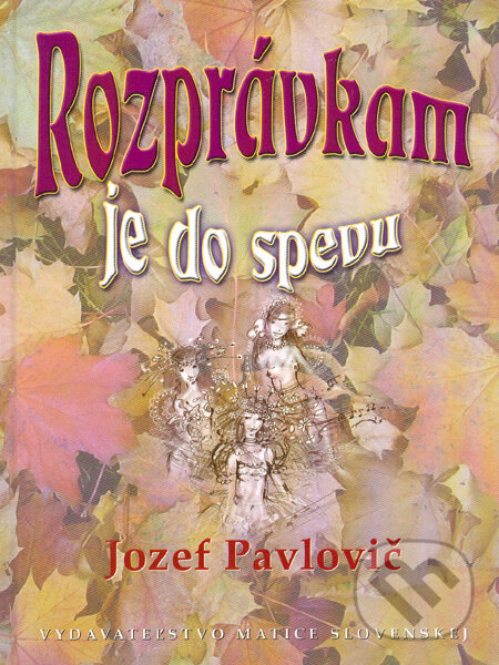 Kniha: Rozprávkam je do spevu (Jozef Pavlovič). Vydavateľstvo Matice slovenskej, 2005 Kniha: Rozprávkam je do spevu (Jozef Pavlovič). Vydavateľstvo Matice slovenskej, 2005