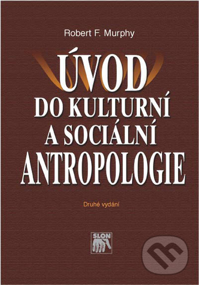 Kniha: Úvod do kulturní a sociální antropologie (Robert F. Murphy). SLON, 2006 Kniha: Úvod do kulturní a sociální antropologie (Robert F. Murphy). SLON, 2006