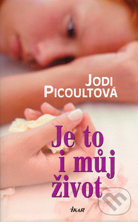 Kniha: Je to i můj život (Jodi Picoult). Ikar CZ, 2005 Kniha: Je to i můj život (Jodi Picoult). Ikar CZ, 2005
