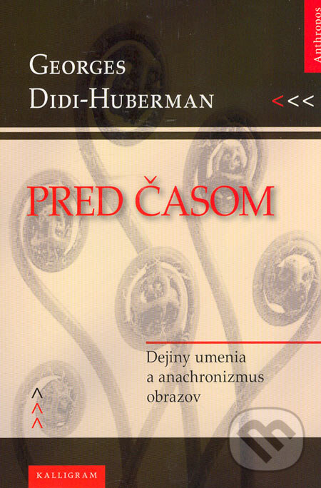 Kniha: Pred časom (Georges Didi–Huberman). Kalligram, 2006 Kniha: Pred časom (Georges Didi–Huberman). Kalligram, 2006