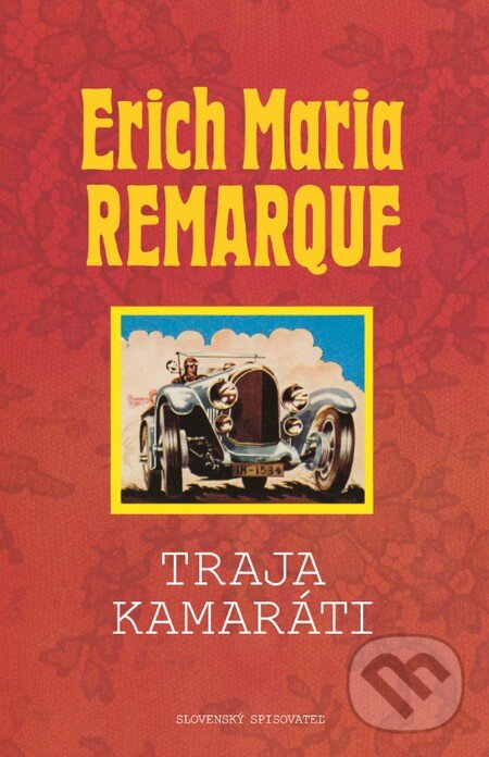 Kniha: Traja kamaráti (Erich Maria Remarque). Slovenský spisovateľ, 2016 Kniha: Traja kamaráti (Erich Maria Remarque). Slovenský spisovateľ, 2016