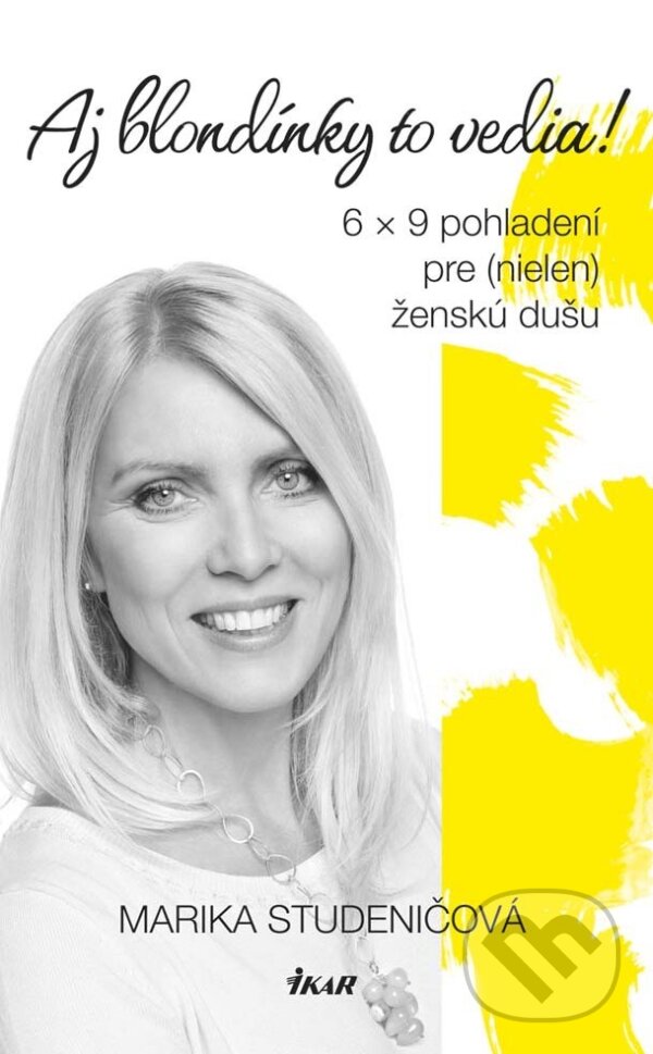 Aj blondínky to vedia! 6 x 9 pohladení pre (nielen) ženskú dušu - Marika Studeničová, Ikar, 2015