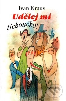 Kniha: Udělej mi tichoučko! (Ivan Kraus). Academia, 2003 Kniha: Udělej mi tichoučko! (Ivan Kraus). Academia, 2003