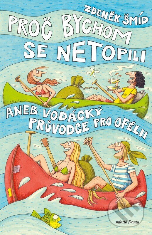 Kniha: Proč bychom se netopili aneb Vodácký průvodce pro Ofélii (Zdeněk Šmíd). Mladá fronta, 2024 Kniha: Proč bychom se netopili aneb Vodácký průvodce pro Ofélii (Zdeněk Šmíd). Mladá fronta, 2024