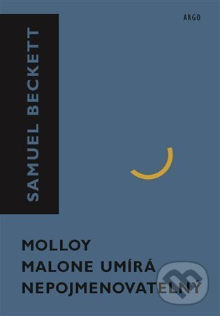 E-kniha: Molloy, Malone umírá, Nepojmenovatelný (Samuel Beckett). Argo, 2024 E-kniha: Molloy, Malone umírá, Nepojmenovatelný (Samuel Beckett). Argo, 2024
