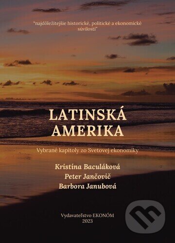Kniha: Latinská Amerika (Barbora Janubová, Kristína Baculáková a Peter Jančovič). Ekonóm, 2023 Kniha: Latinská Amerika (Barbora Janubová, Kristína Baculáková a Peter Jančovič). Ekonóm, 2023