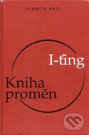 Kniha: I-ťing - kniha proměn (Oldřich Král). Maxima, 2000 Kniha: I-ťing - kniha proměn (Oldřich Král). Maxima, 2000
