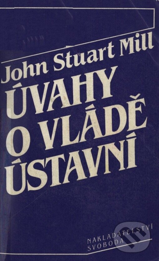 Kniha: Úvahy o vládě (John Stuart Mill). Nakladatelství Svoboda, 1992 Kniha: Úvahy o vládě (John Stuart Mill). Nakladatelství Svoboda, 1992