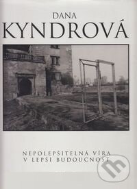 Kniha: Nepolepšitelná víra v lepší budoucnost (Dana Kyndrová). Prostor, 1998 Kniha: Nepolepšitelná víra v lepší budoucnost (Dana Kyndrová). Prostor, 1998
