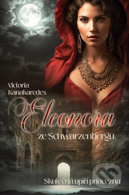 E-kniha: Eleonora ze Schwarzenbergu (Victoria Kanakaredes). Petra Nachtmanová E-kniha: Eleonora ze Schwarzenbergu (Victoria Kanakaredes). Petra Nachtmanová