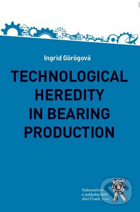 Kniha: Technological Heredity in Bearing Production (Ingrid Görögová). Aleš Čeněk, 2016 Kniha: Technological Heredity in Bearing Production (Ingrid Görögová). Aleš Čeněk, 2016