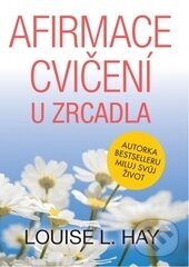 Kniha: Afirmace a cvičení u zrcadla (Louise L. Hay). Pragma, 2016 Kniha: Afirmace a cvičení u zrcadla (Louise L. Hay). Pragma, 2016