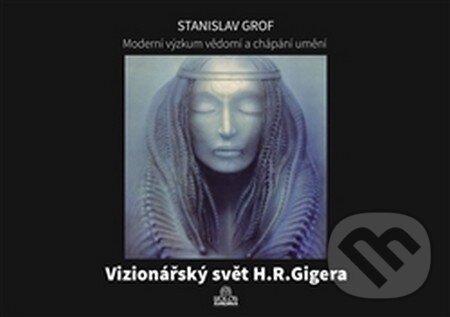 Kniha: Vizionářský svět H.R.Gigera (Stanislav Grof). Holos, 2016 Kniha: Vizionářský svět H.R.Gigera (Stanislav Grof). Holos, 2016