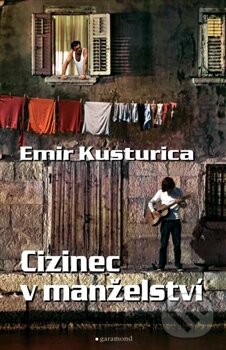 Kniha: Cizinec v manželství (Emir Kusturica). Garamond, 2016 Kniha: Cizinec v manželství (Emir Kusturica). Garamond, 2016