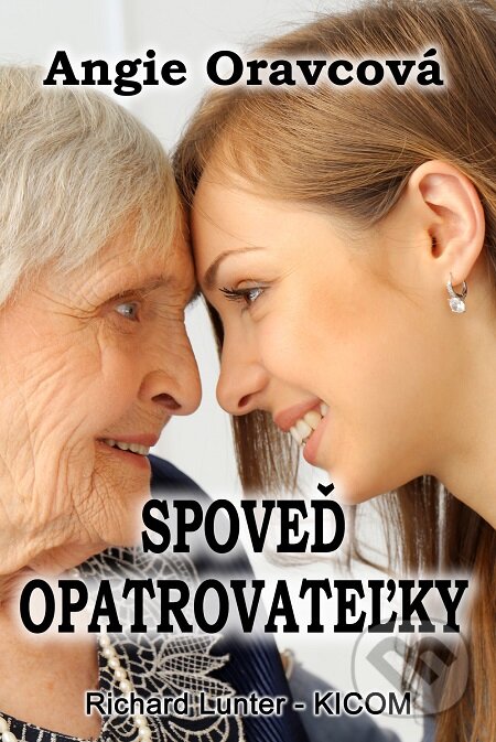 E-kniha: Spoveď opatrovateľky (Angie Oravcová). Richard Lunter - Kicom E-kniha: Spoveď opatrovateľky (Angie Oravcová). Richard Lunter - Kicom